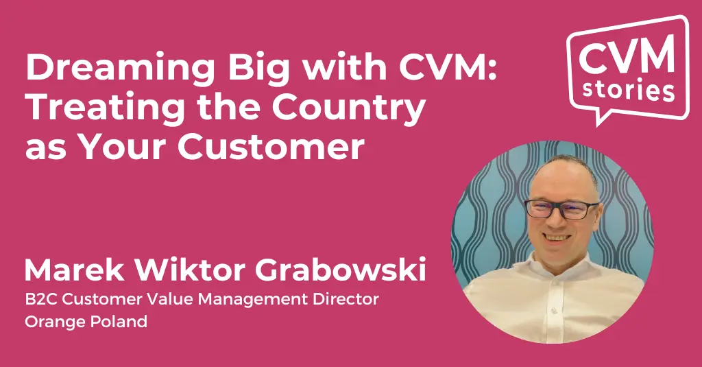 Dreaming Big with CVM: Treating the Country as Your Customer. Marek Wiktor Grabowski, B2C Customer Value Management Director at Orange Poland, CVM Stories podcast S02E10